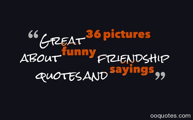 ... about funny friendship quotes and sayings quotes via Relatably.com
