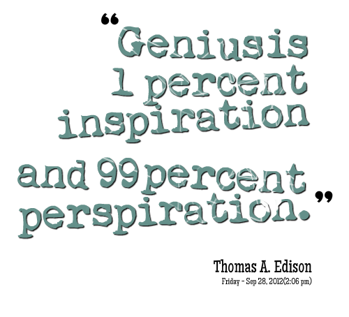 genius is 1 inspiration and 99 perspiration essay genius is 1 inspiration and 99 perspiration essay