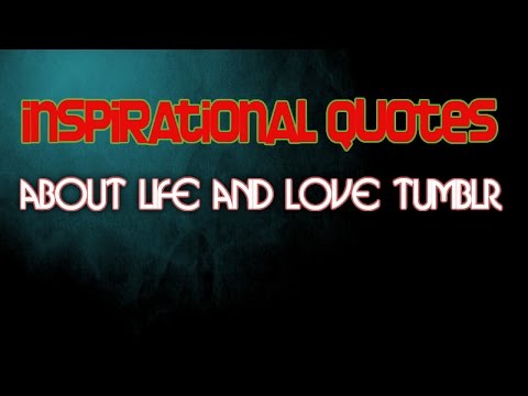 INSPIRATIONAL QUOTES ABOUT LIFE AND LOVE TUMBLR image quotes at ...