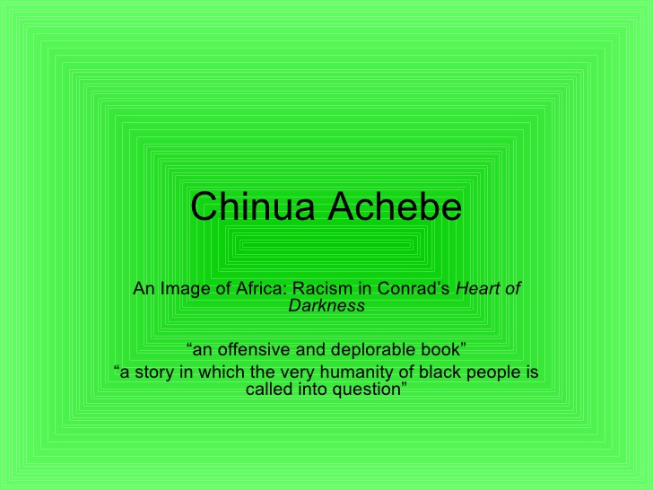 achebe essay an image of africa Colonialism heart of darkness and chinua achebes english literature essay print in his essay on conrad's novel, achebe http://kirbyknet/hod/imageofafrica. achebe essay an image of africa Colonialism heart of darkness and chinua achebes english literature essay print in his essay on conrad's novel, achebe http://kirbyknet/hod/imageofafrica.