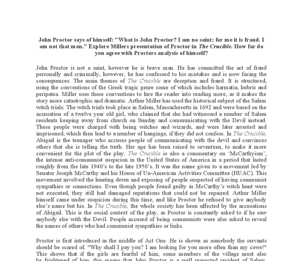 essay on john proctor Crucible: the crucible and proctor essay the crucible by arthur miller is a classical tragedy, with john proctor as the play’s protagonist honest, upright, and blunt-spoken, proctor is a good man, but one with a secret, fatal flaw. essay on john proctor Crucible: the crucible and proctor essay the crucible by arthur miller is a classical tragedy, with john proctor as the play’s protagonist honest, upright, and blunt-spoken, proctor is a good man, but one with a secret, fatal flaw.