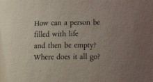 how-can-a-person-be-filled-with-life-and-then-be-empty-where-does-it-all-go-quotes-from-Relatably-dot-com.jpg