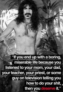 if-you-end-up-with-a-boring--miserable-life-because-you-listened-to-your-mom--your-dad--your-teacher--your-priest--or-some-guy-on-television-telling-you-how-to-do-your-shit--then-you-deserve-it-quotes-from-Relatably-dot-com.jpg
