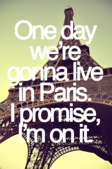 one-day-we-re-gonna-live-in-Paris-I-promise--I-am-on-it-quotes-from-Relatably-dot-com.jpg