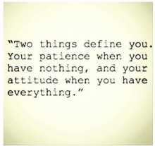 two-things-define-you-your-patience-when-you-have-nothing--and-your-attitude-when-you-have-everything-quotes-from-Relatably-dot-com.jpg