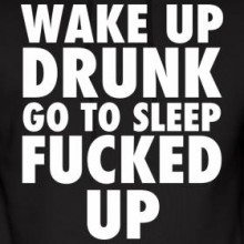 wake-up-drunk-go-to-sleep-fucked-up-quotes-from-Relatably-dot-com.jpg