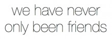 we-have-never-only-been-friends-quotes-from-Relatably-dot-com.jpg