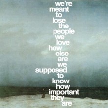 we-re-meant-to-lose-the-people-we-love-how-else-are-we-supposed-to-know-how-important-they-are-quotes-from-Relatably-dot-com.jpg