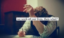 we-work-all-our-lives-then-what-quotes-from-Relatably-dot-com.jpg