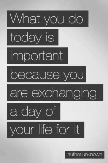 what-you-do-today-is-important-because-you-are-exchanging-a-day-of-your-life-for-it-quotes-from-Relatably-dot-com.jpg