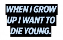 whe-I-grow-up-I-want-to-die-young-quotes-from-Relatably-dot-com.jpg